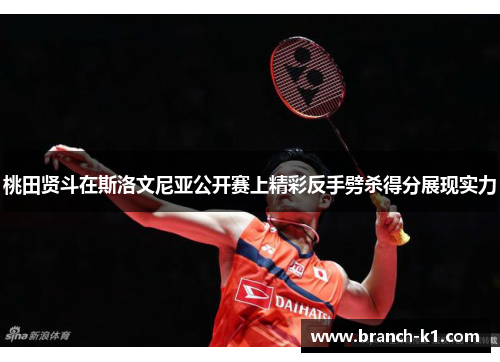 桃田贤斗在斯洛文尼亚公开赛上精彩反手劈杀得分展现实力