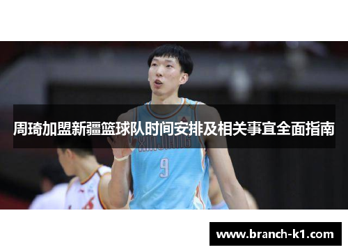 周琦加盟新疆篮球队时间安排及相关事宜全面指南