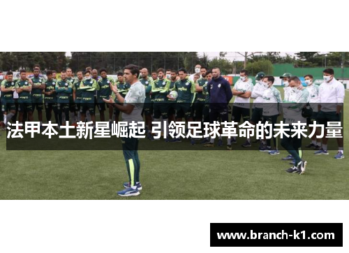 法甲本土新星崛起 引领足球革命的未来力量