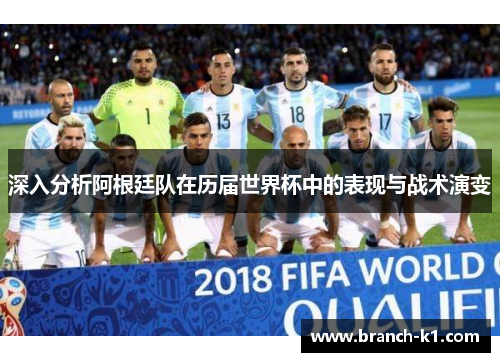 深入分析阿根廷队在历届世界杯中的表现与战术演变