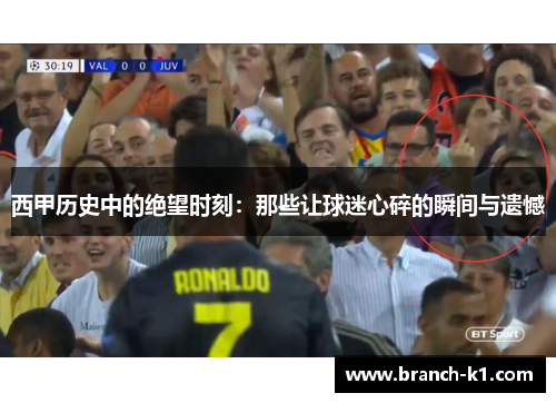 西甲历史中的绝望时刻：那些让球迷心碎的瞬间与遗憾