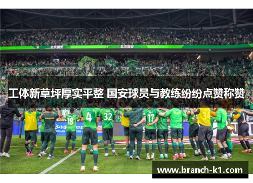 工体新草坪厚实平整 国安球员与教练纷纷点赞称赞