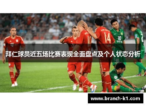 拜仁球员近五场比赛表现全面盘点及个人状态分析