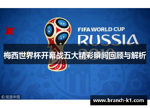 梅西世界杯开幕战五大精彩瞬间回顾与解析