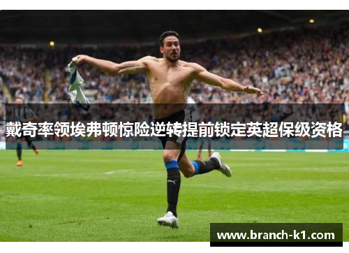 戴奇率领埃弗顿惊险逆转提前锁定英超保级资格