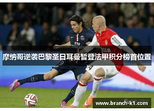 摩纳哥逆袭巴黎圣日耳曼暂登法甲积分榜首位置