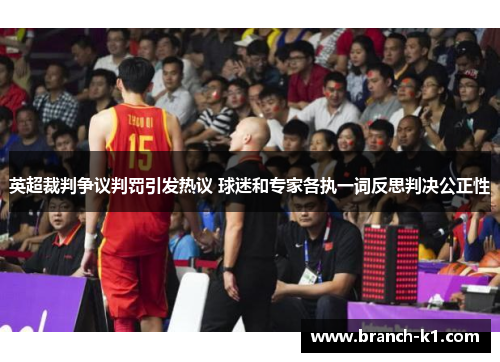 英超裁判争议判罚引发热议 球迷和专家各执一词反思判决公正性