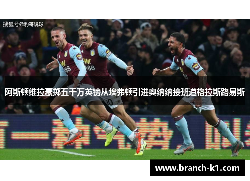 阿斯顿维拉豪掷五千万英镑从埃弗顿引进奥纳纳接班道格拉斯路易斯