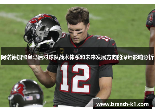 阿诺德加盟皇马后对球队战术体系和未来发展方向的深远影响分析