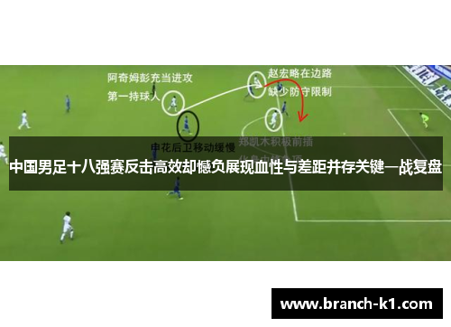 中国男足十八强赛反击高效却憾负展现血性与差距并存关键一战复盘