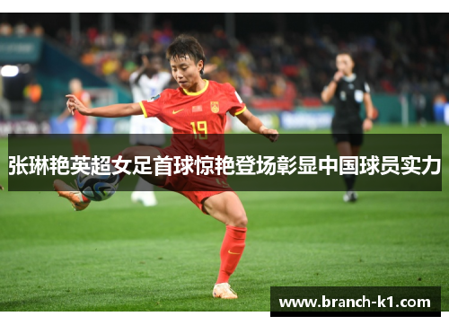 张琳艳英超女足首球惊艳登场彰显中国球员实力